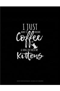 I Just Want To Drink Coffee & Hang Out With My Kittens