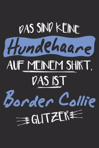 Das sind keine Hundehaare das ist Border Collie Glitzer: 6x9 Zoll (ca. DIN A5) 110 Seiten Liniert I Notizbuch I Tagebuch I Notizen I Planer I Geschenk Idee für Border Collie Hunderasse Liebhaber