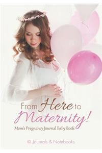 From Here to Maternity! Mom's Pregnancy Journal Baby Book
