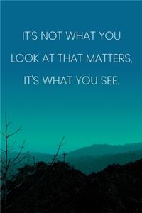 Inspirational Quote Notebook - 'It's Not What You Look At That Matters, It's What You See.' - Inspirational Journal to Write in