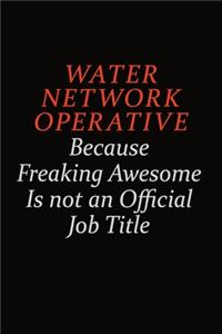 Water Network Operative Because Freaking Awesome Is Not An Official Job Title