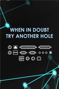 When In Doubt Try Another Hole