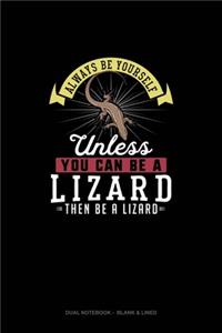 Always Be Yourself Unless You Can Be A Lizard Then Be A Lizard