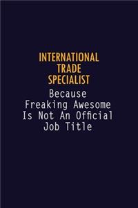 International Trade Specialist Because Freaking Awesome is not An Official Job Title