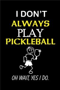 I Don't Always Play Pickleball. Oh Wait, Yes I Do.