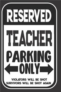 Reserved Teacher Parking Only. Violators Will Be Shot. Survivors Will Be Shot Again
