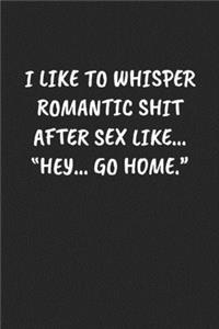 I Like to Whisper Romantic Shit After Sex Like... 