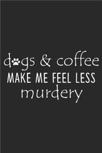 Dgs & Coffee Make Me Feel Less Murdery