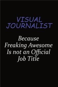 Visual Journalist Because Freaking Awesome Is Not An Official Job Title