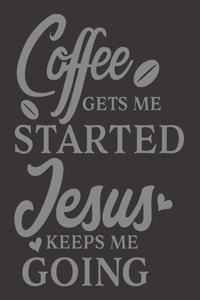 Coffee Gets Me Started Jesus Keeps Me Going