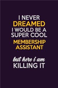 I Never Dreamed I Would Be A Super cool Membership Assistant But Here I Am Killing It