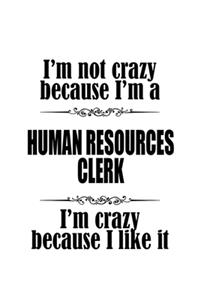 I'm Not Crazy Because I'm A Human Resources Clerk I'm Crazy Because I like It