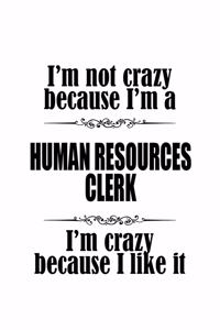 I'm Not Crazy Because I'm A Human Resources Clerk I'm Crazy Because I like It