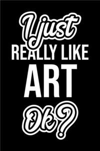 I Just Really Like Art Ok?