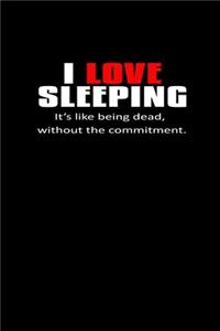 I Love Sleeping. It's Like Being Dead, Without The Commitment.
