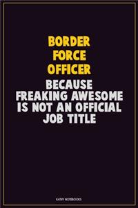 Border force officer, Because Freaking Awesome Is Not An Official Job Title