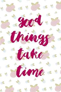 Good Things Take Time
