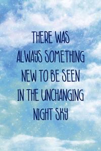 There Was Always Something New To Be Seen In the Unchanging Night Sky