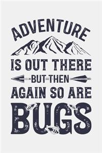Adventure is Out There But Then Again So Are Bugs