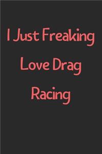 I Just Freaking Love Drag Racing