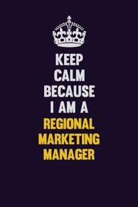 Keep Calm Because I Am A Regional Marketing Manager