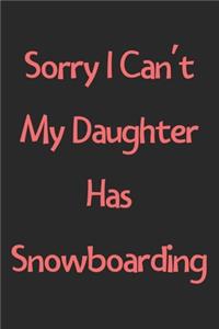 Sorry I Can't My Daughter Has Snowboarding