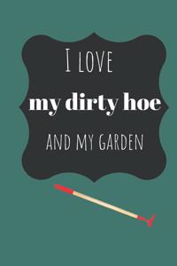 I Love my Dirty Hoe and my Garden Notebook