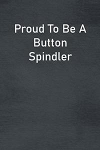 Proud To Be A Button Spindler