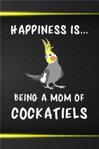 Happiness Is Being A Mom Of Cockatiels