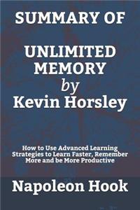 Summary of Unlimited Memory by Kevin Horsley: How to Use Advanced Learning Strategies to Learn Faster, Remember More and Be More Productive