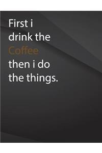First i drink coffee then i do the things .