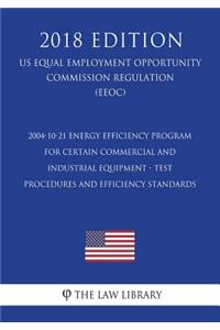2004-10-21 Energy Efficiency Program for Certain Commercial and Industrial Equipment - Test Procedures and Efficiency Standards (US Energy Efficiency and Renewable Energy Office Regulation) (EERE) (2018 Edition)