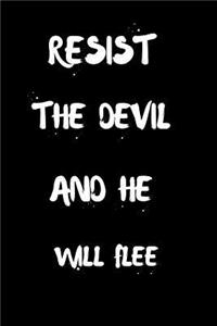 Resist The Devil And He Will Flee