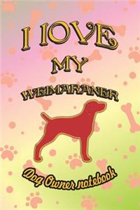 I Love My Weimaraner - Dog Owner Notebook