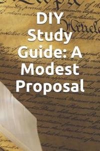 DIY Study Guide: A Modest Proposal: Study Guide, Reading Journal, & Annotation Guide