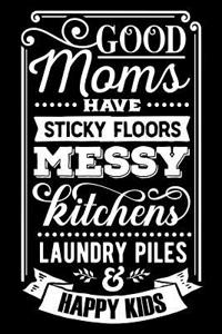 Good Moms Have Sticky Floors Messy Kitchens Laundry Piles and Happy Kids: Blank Lined Notebook Journal Diary Composition Notepad 120 Pages 6x9 Paperback Mother Grandmother Black and White