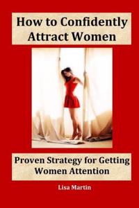 How to Confidently Attract Women: Proven Strategy for Getting Women Attention(attract Love, Attracting Love, Girl Attraction, Attracting Women, Attract Women)