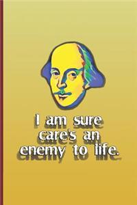 I Am Sure Care's an Enemy to Life.