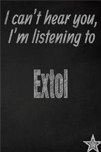 I Can't Hear You, I'm Listening to Extol Creative Writing Lined Journal