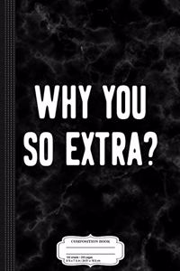 Why You So Extra Composition Notebook
