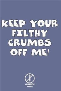 Keep Your Filthy Crumbs Off Me Gluten Free
