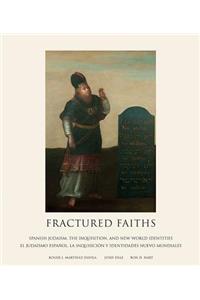 Fractured Faiths / Las Fes Fracturadas: Spanish Judaism, the Inquisition, and New World Identities / El Judaísmo Español, La Inquisición Y Identidades Nuevo Mundiales