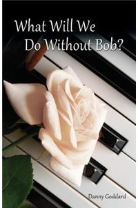 What Will We Do Without Bob