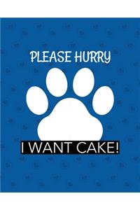 Please Hurry I Want Cake