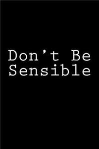 Don't Be Sensible