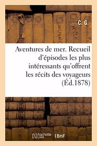 Aventures de Mer. Nouvelle Édition: Ou Recueil Des Épisodes Les Plus Intéressants Qu'offrent Les Récits Des Voyageurs