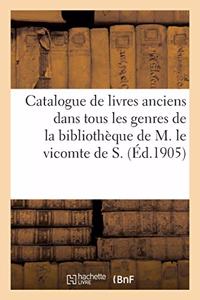 Catalogue de Livres Anciens Dans Tous Les Genres de la Bibliothèque de M. Le Vicomte de S.