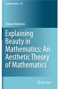Explaining Beauty in Mathematics: An Aesthetic Theory of Mathematics