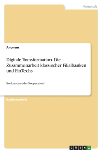 Digitale Transformation. Die Zusammenarbeit klassischer Filialbanken und FinTechs