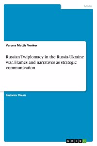 Russian Twiplomacy in the Russia-Ukraine war. Frames and narratives as strategic communication